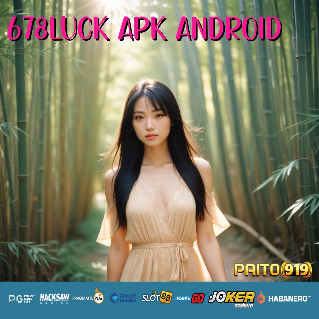 678LUCK APK ANDROID - Instal APK Resmi untuk Login Lancar & Mudah