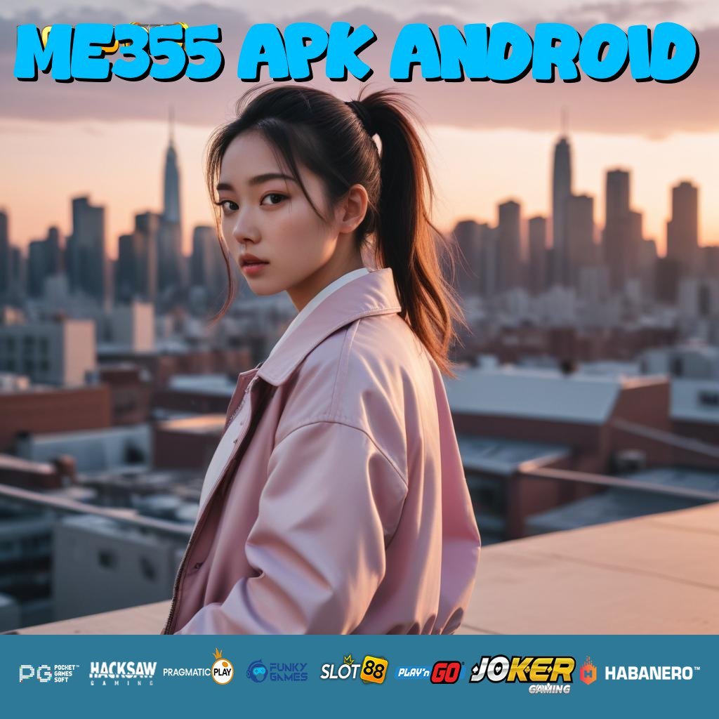 ME355 APK ANDROID - Aplikasi Resmi dengan APK Baru untuk Android & iOS